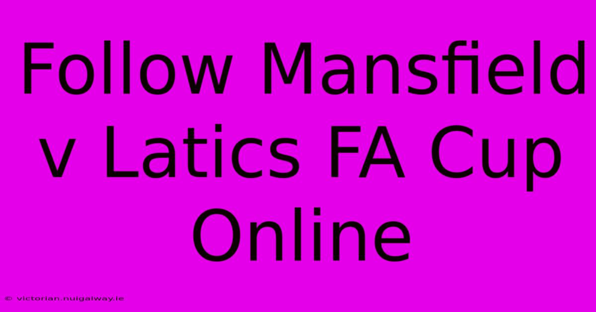 Follow Mansfield V Latics FA Cup Online