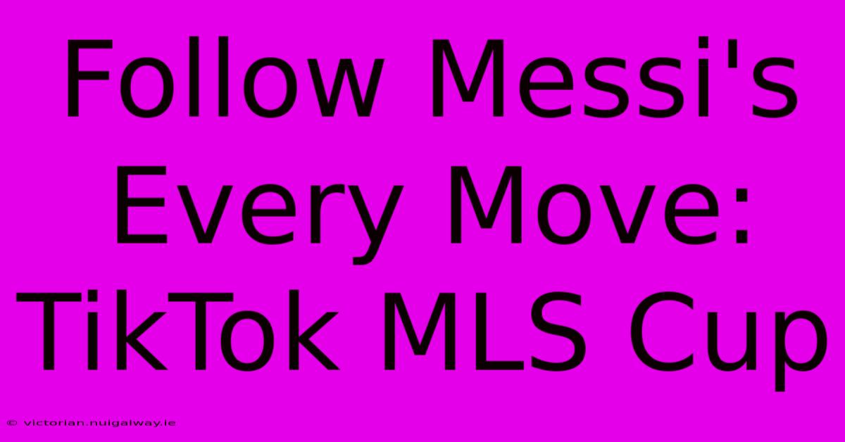 Follow Messi's Every Move: TikTok MLS Cup