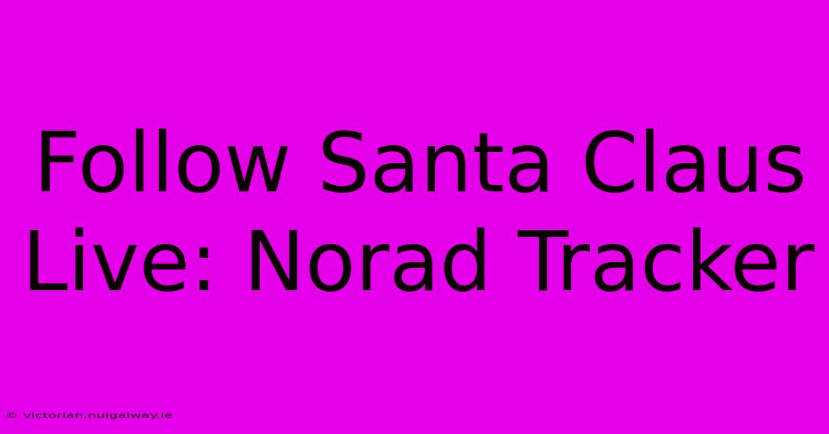 Follow Santa Claus Live: Norad Tracker