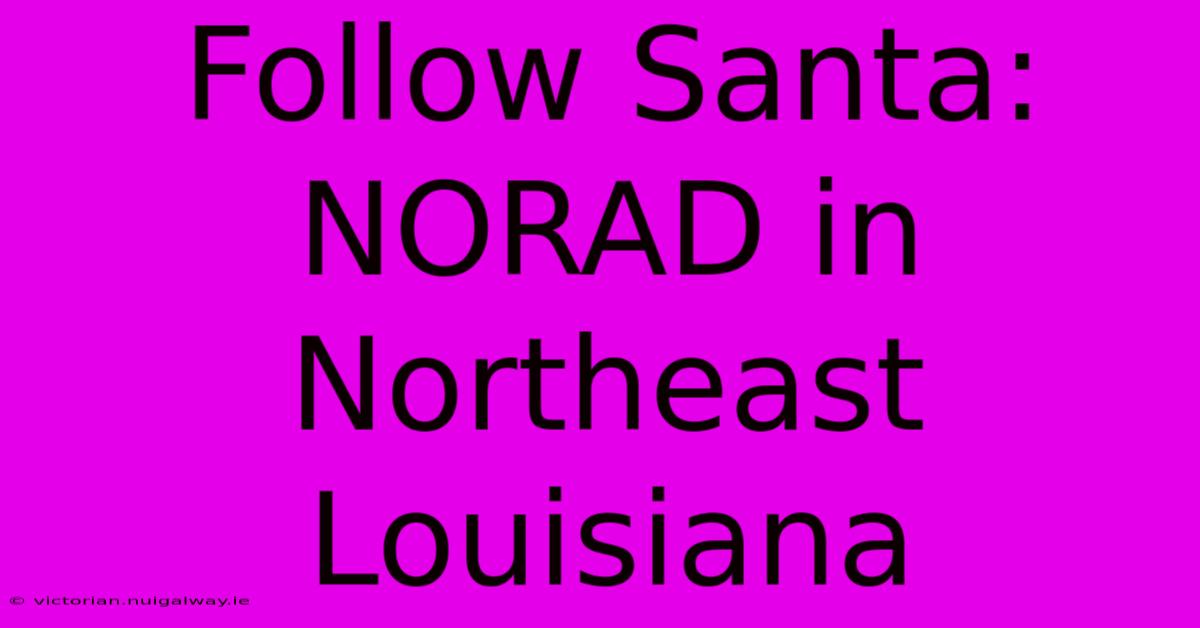 Follow Santa: NORAD In Northeast Louisiana