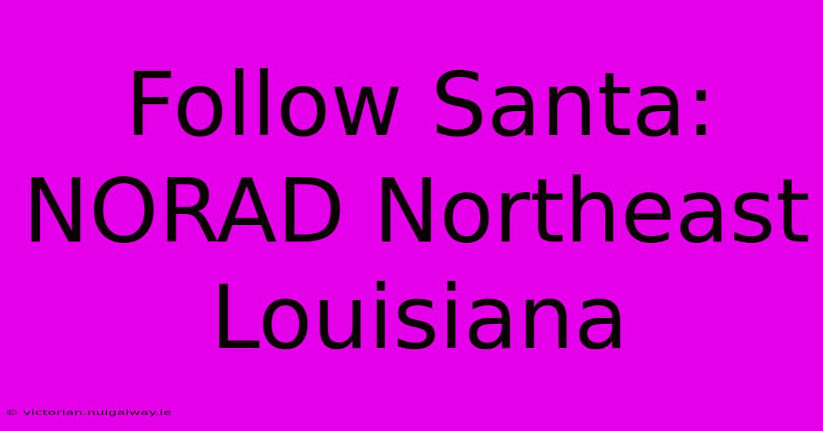 Follow Santa: NORAD Northeast Louisiana