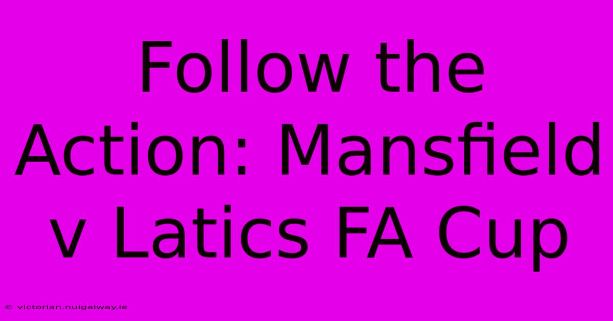 Follow The Action: Mansfield V Latics FA Cup