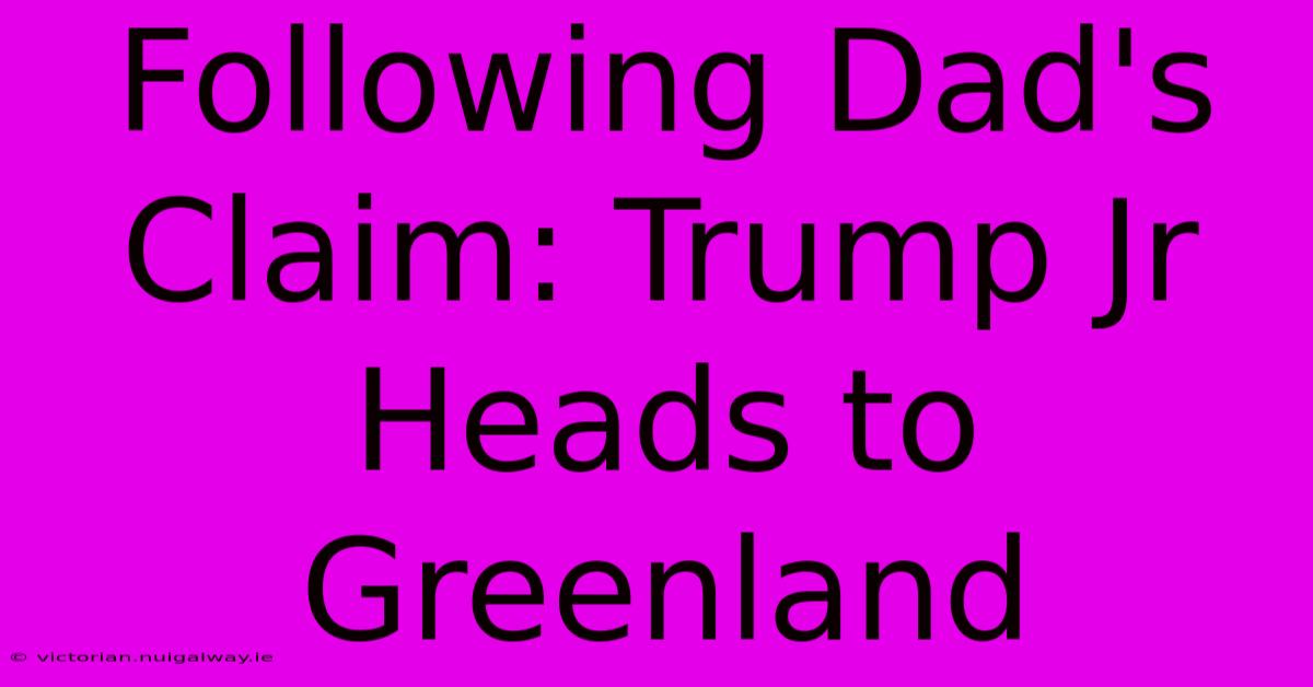 Following Dad's Claim: Trump Jr Heads To Greenland