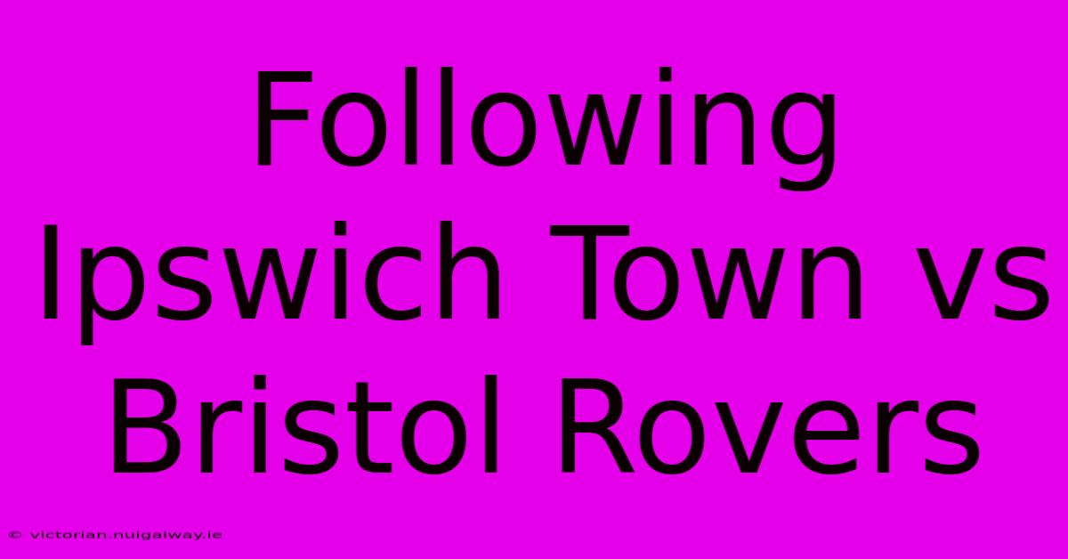 Following Ipswich Town Vs Bristol Rovers