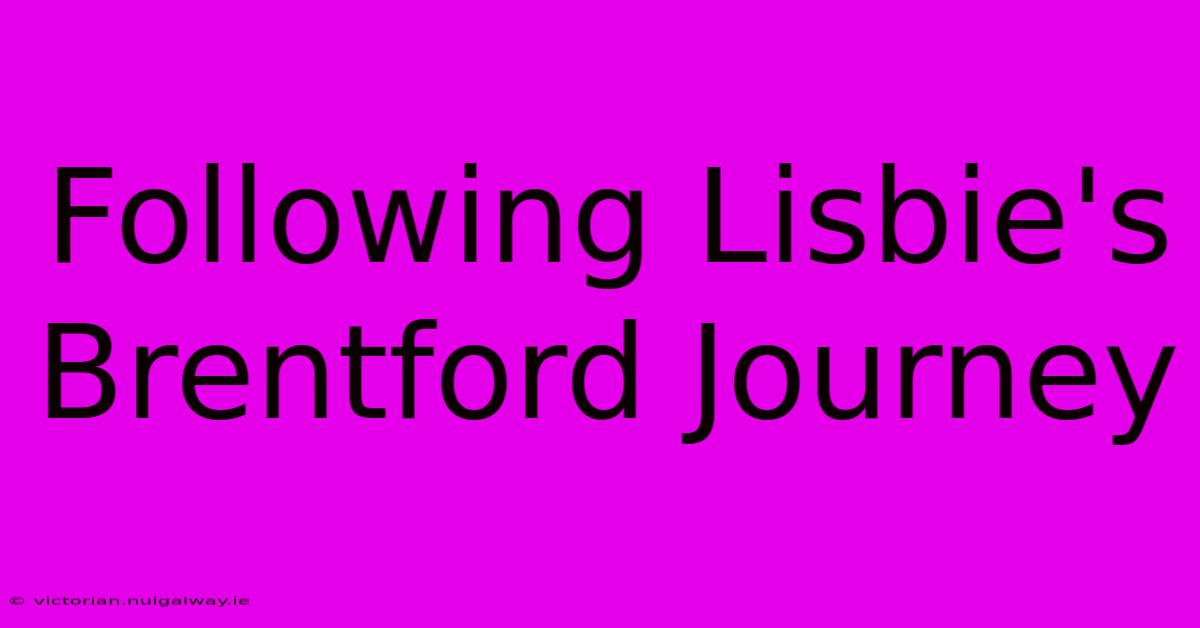 Following Lisbie's Brentford Journey