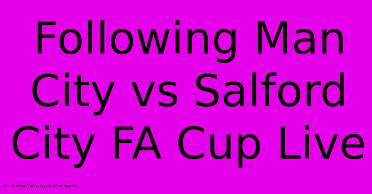 Following Man City Vs Salford City FA Cup Live