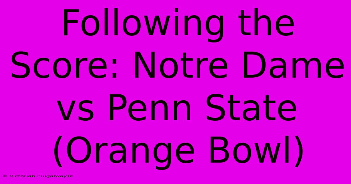 Following The Score: Notre Dame Vs Penn State (Orange Bowl)