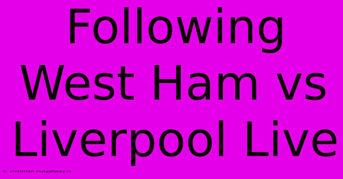 Following West Ham Vs Liverpool Live