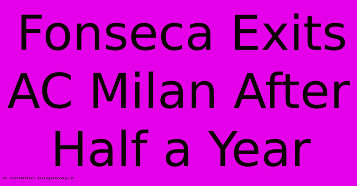 Fonseca Exits AC Milan After Half A Year