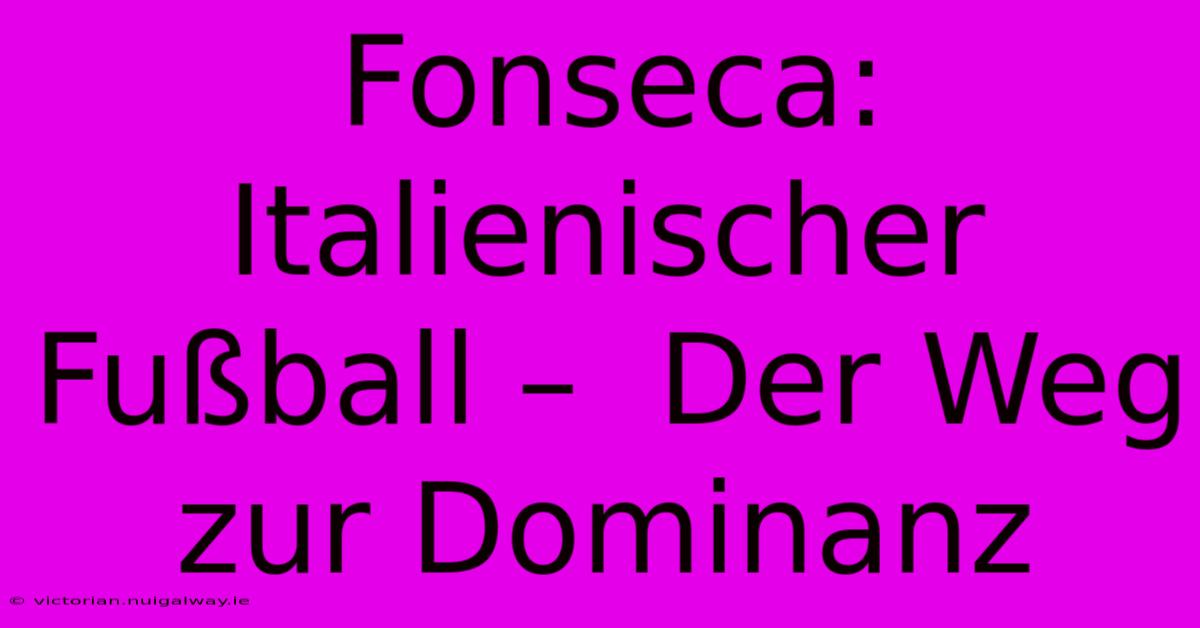 Fonseca: Italienischer Fußball –  Der Weg Zur Dominanz