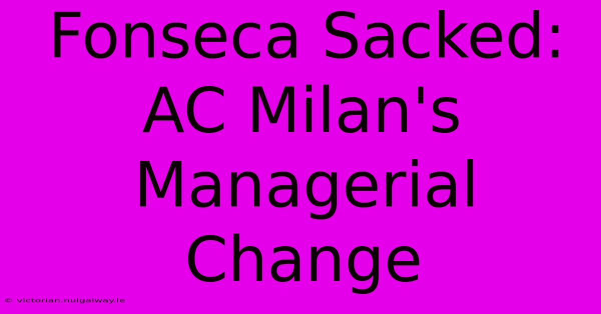 Fonseca Sacked: AC Milan's Managerial Change