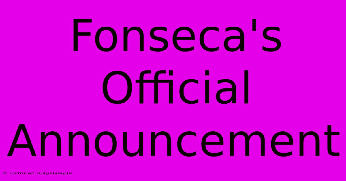 Fonseca's Official Announcement