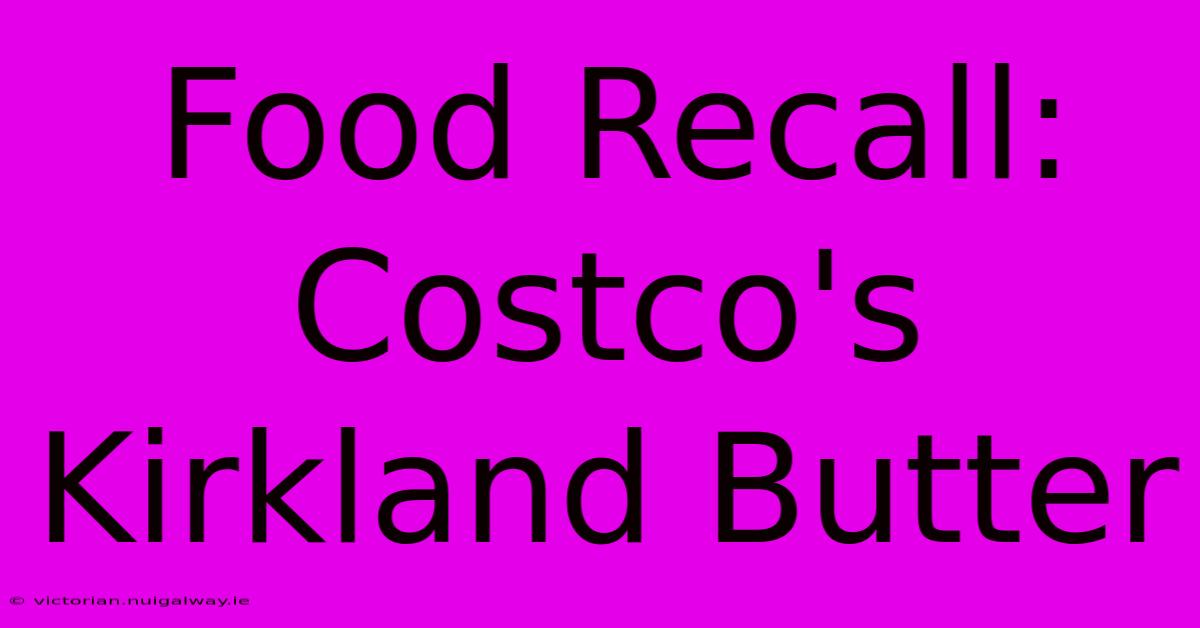 Food Recall: Costco's Kirkland Butter