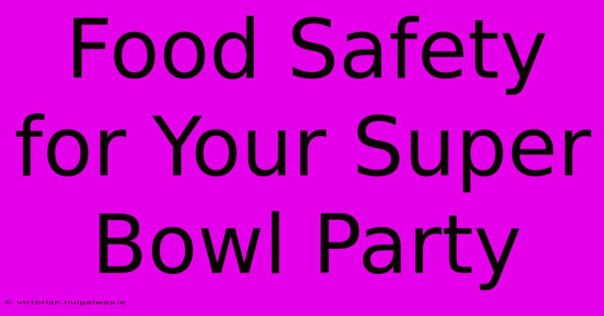 Food Safety For Your Super Bowl Party