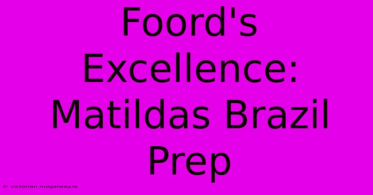 Foord's Excellence: Matildas Brazil Prep