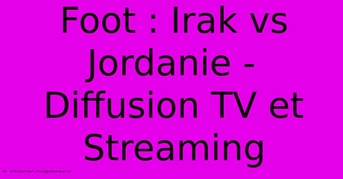 Foot : Irak Vs Jordanie - Diffusion TV Et Streaming