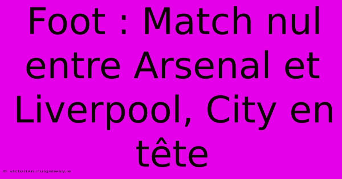 Foot : Match Nul Entre Arsenal Et Liverpool, City En Tête 