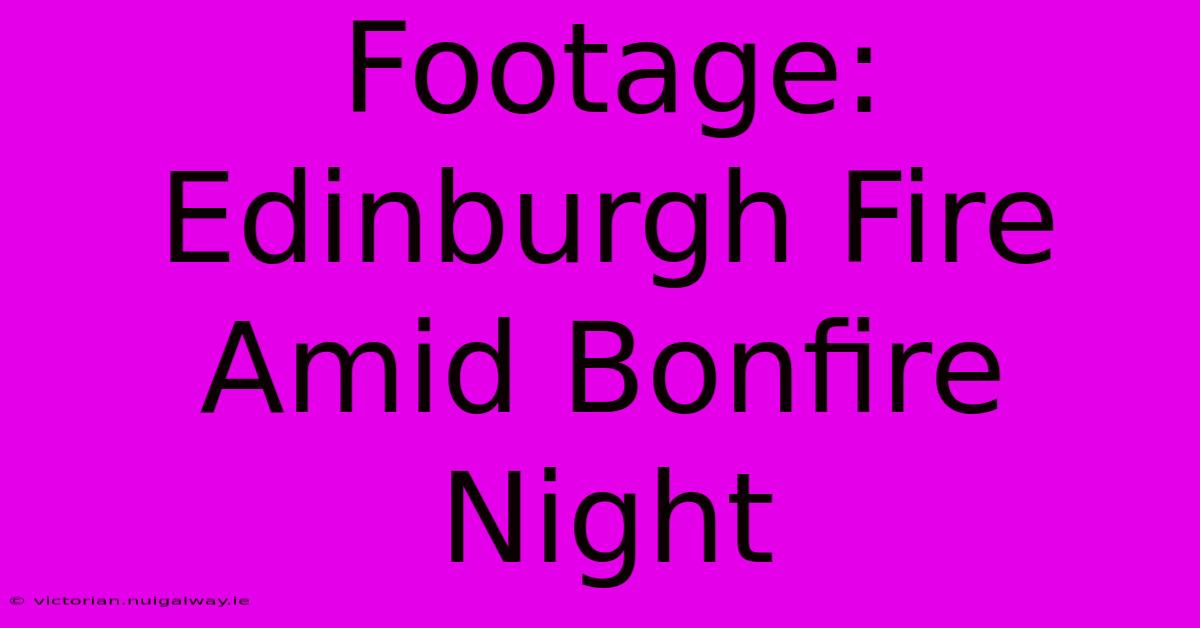 Footage: Edinburgh Fire Amid Bonfire Night