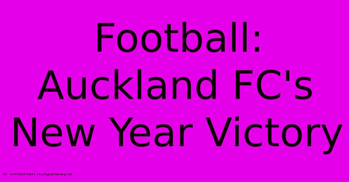 Football: Auckland FC's New Year Victory