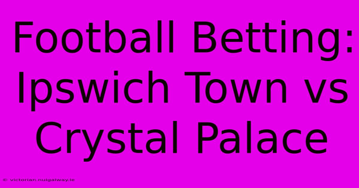 Football Betting: Ipswich Town Vs Crystal Palace