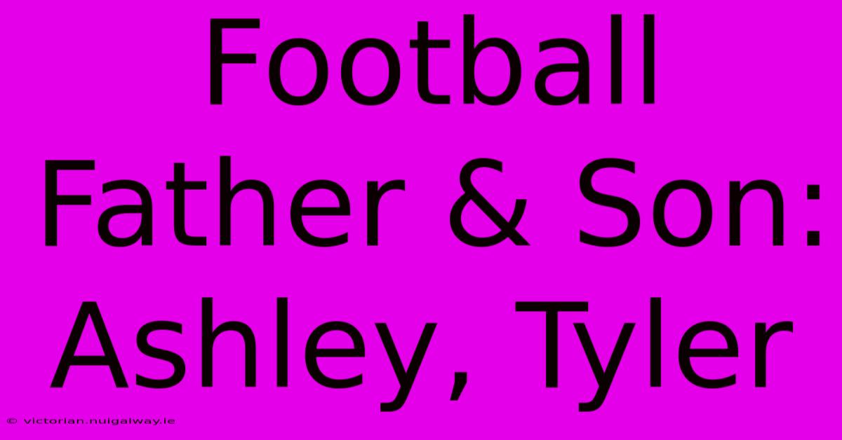 Football Father & Son: Ashley, Tyler