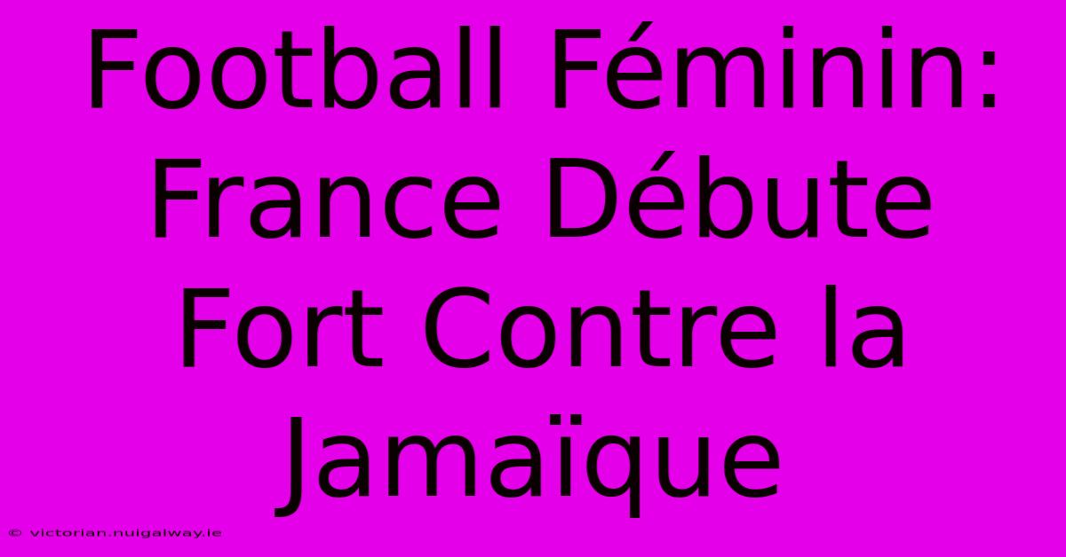 Football Féminin: France Débute Fort Contre La Jamaïque 