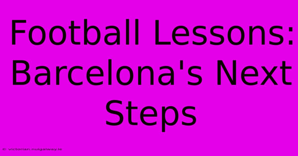 Football Lessons: Barcelona's Next Steps