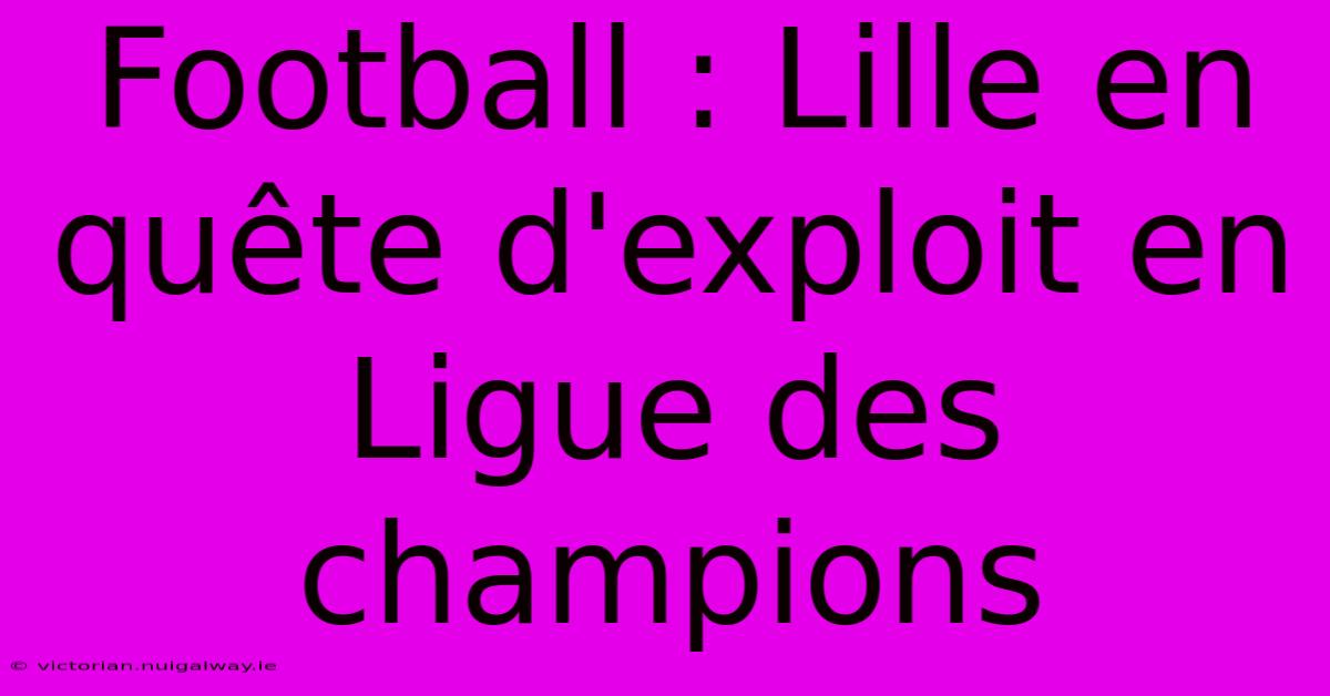 Football : Lille En Quête D'exploit En Ligue Des Champions