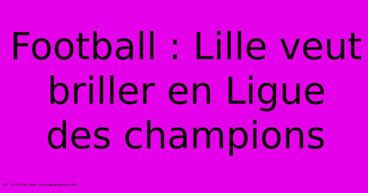 Football : Lille Veut Briller En Ligue Des Champions 