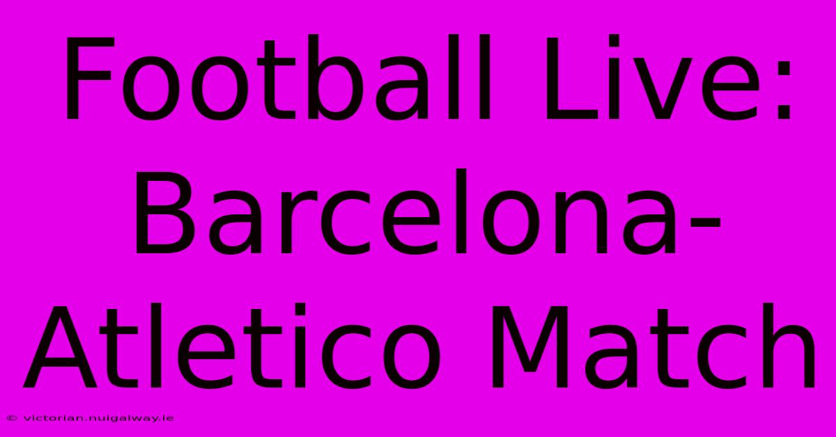 Football Live: Barcelona-Atletico Match