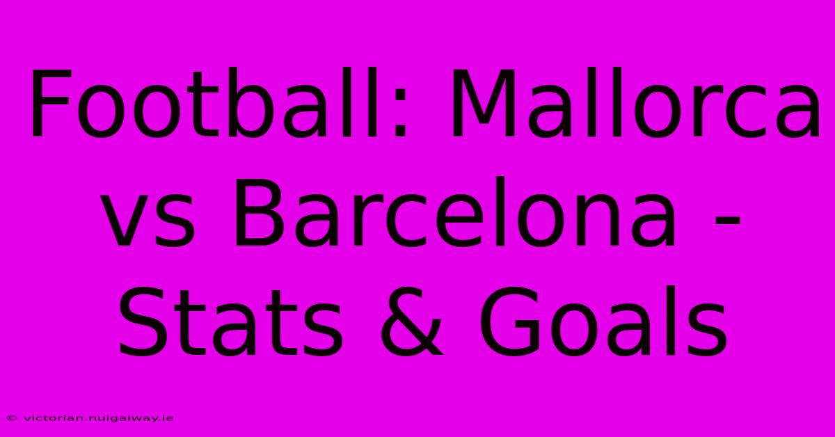 Football: Mallorca Vs Barcelona - Stats & Goals