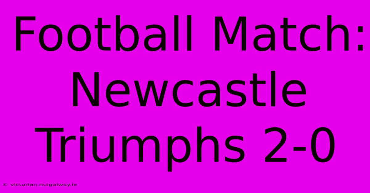 Football Match: Newcastle Triumphs 2-0