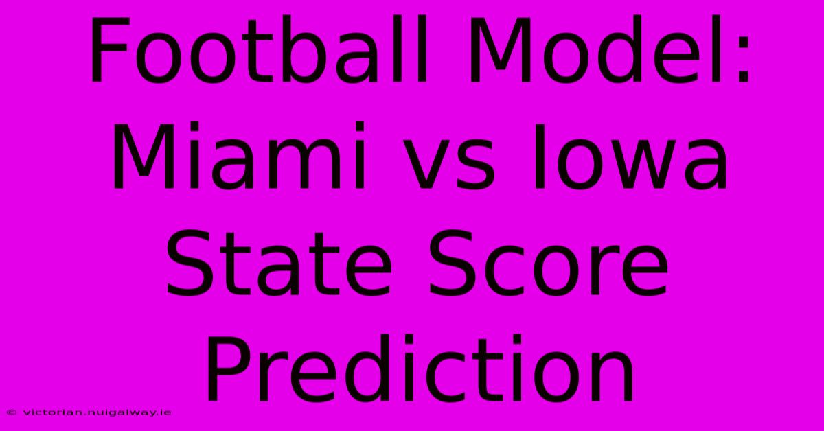 Football Model: Miami Vs Iowa State Score Prediction