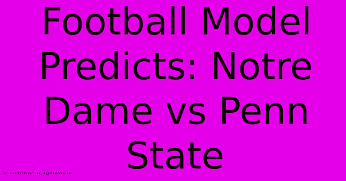 Football Model Predicts: Notre Dame Vs Penn State