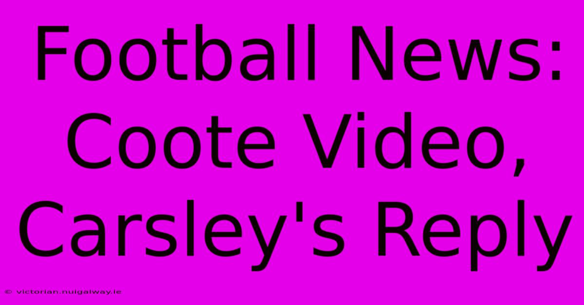 Football News: Coote Video, Carsley's Reply