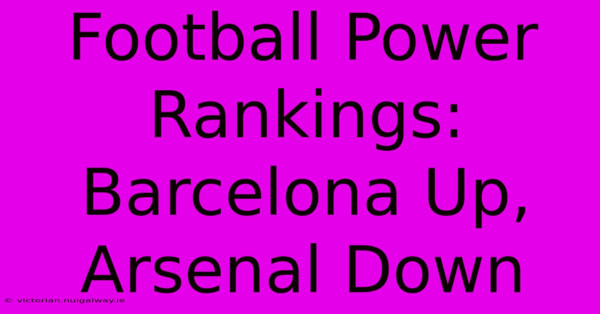 Football Power Rankings: Barcelona Up, Arsenal Down