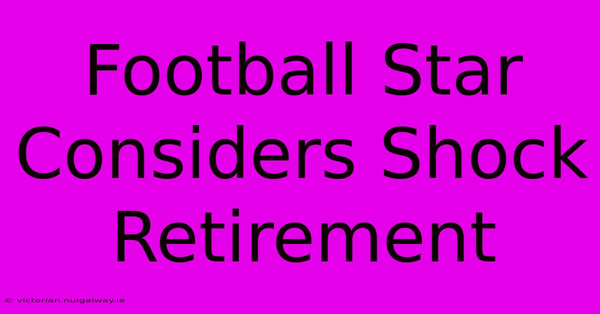 Football Star Considers Shock Retirement