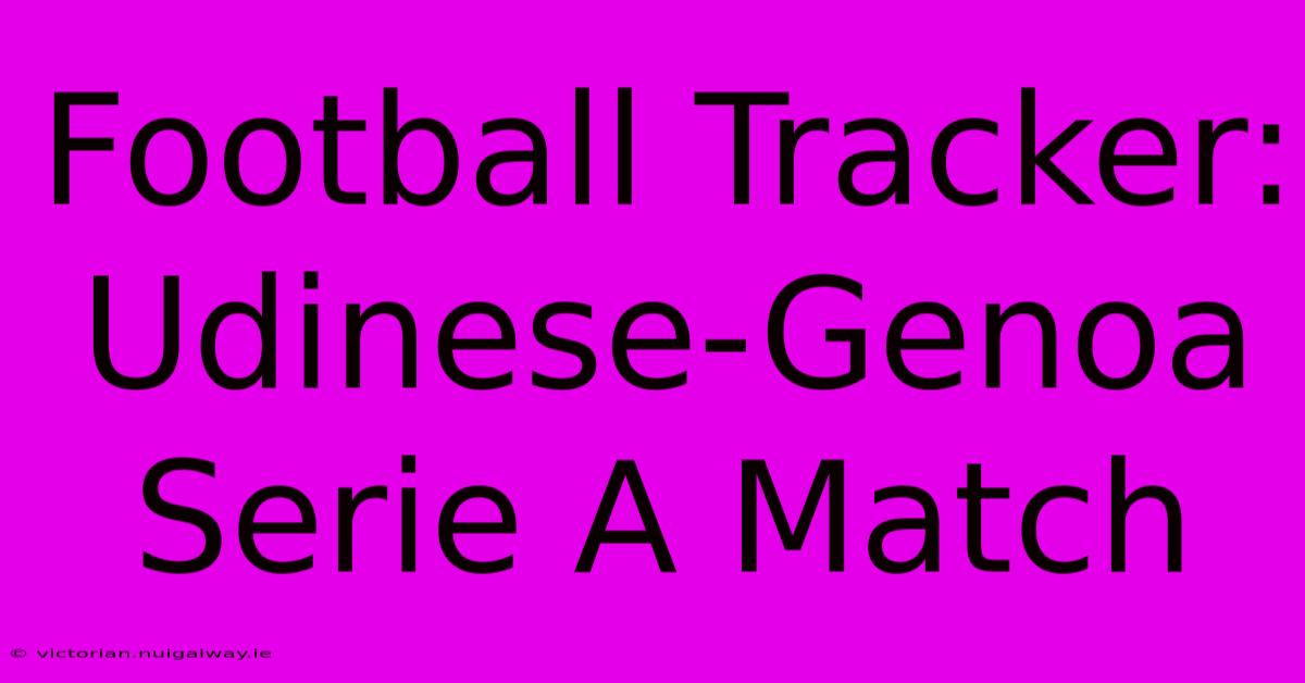 Football Tracker: Udinese-Genoa Serie A Match