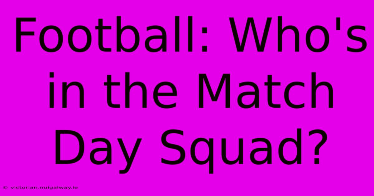 Football: Who's In The Match Day Squad?