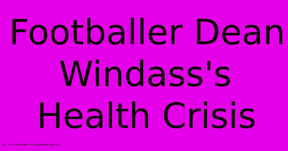 Footballer Dean Windass's Health Crisis