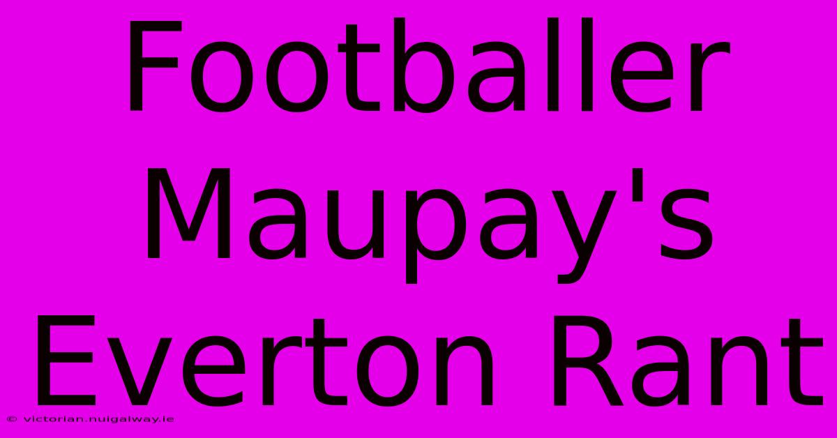 Footballer Maupay's Everton Rant