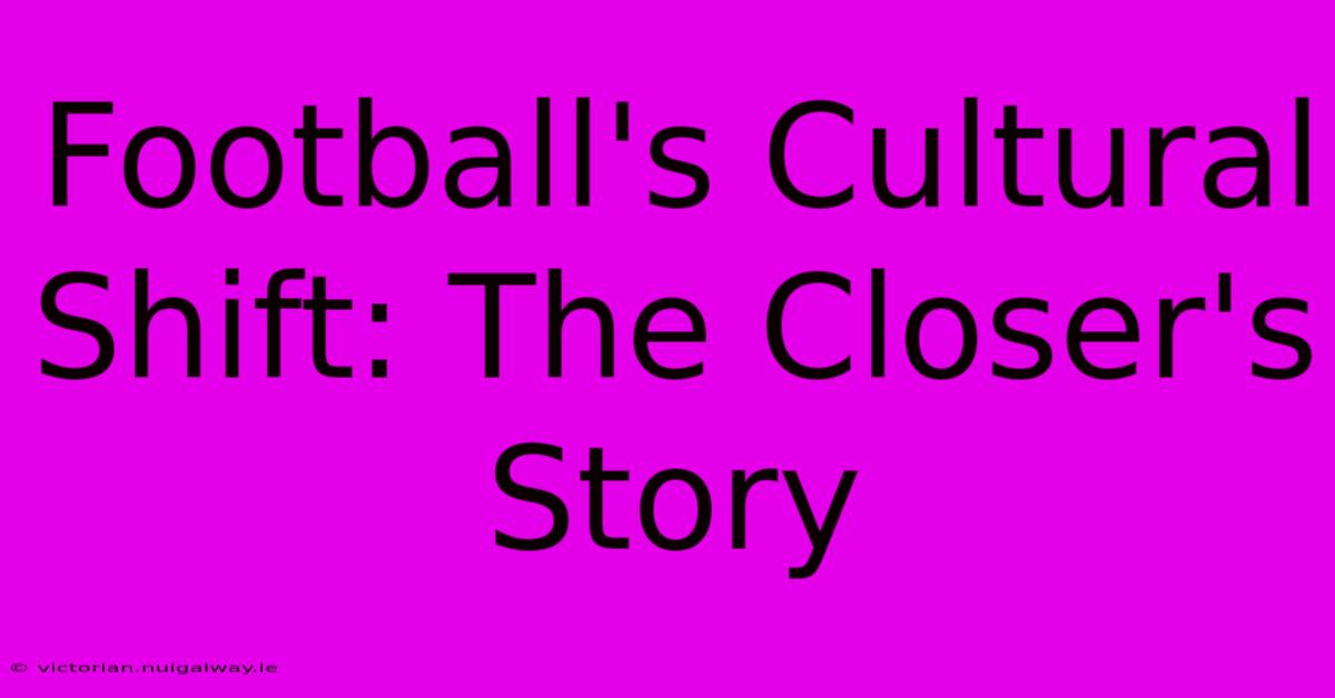 Football's Cultural Shift: The Closer's Story