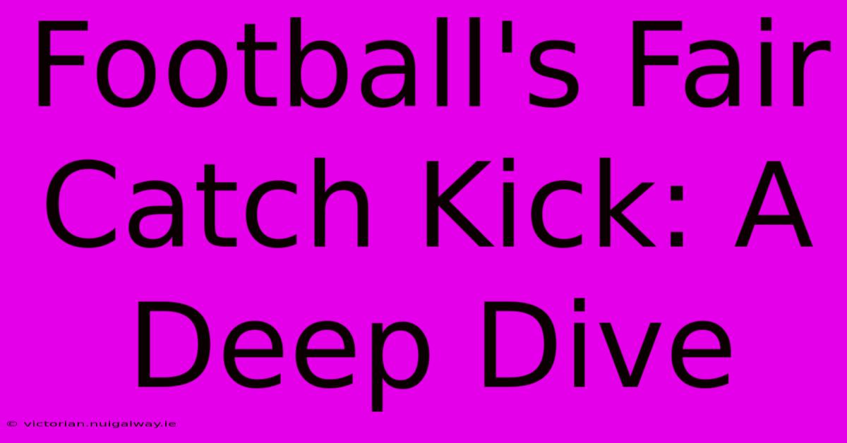 Football's Fair Catch Kick: A Deep Dive