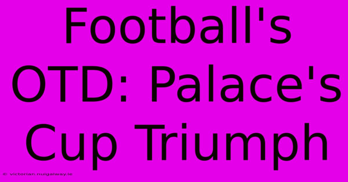 Football's OTD: Palace's Cup Triumph