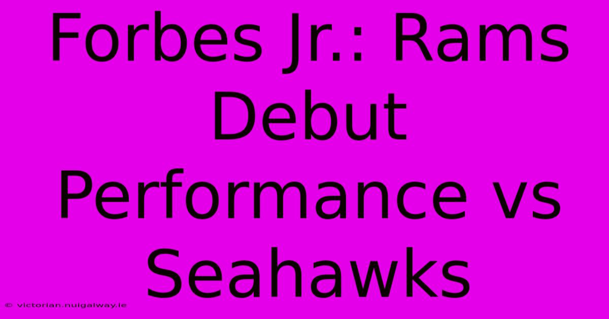 Forbes Jr.: Rams Debut Performance Vs Seahawks