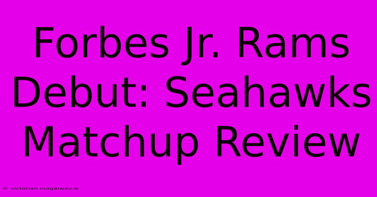 Forbes Jr. Rams Debut: Seahawks Matchup Review