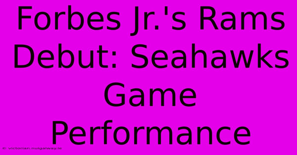 Forbes Jr.'s Rams Debut: Seahawks Game Performance