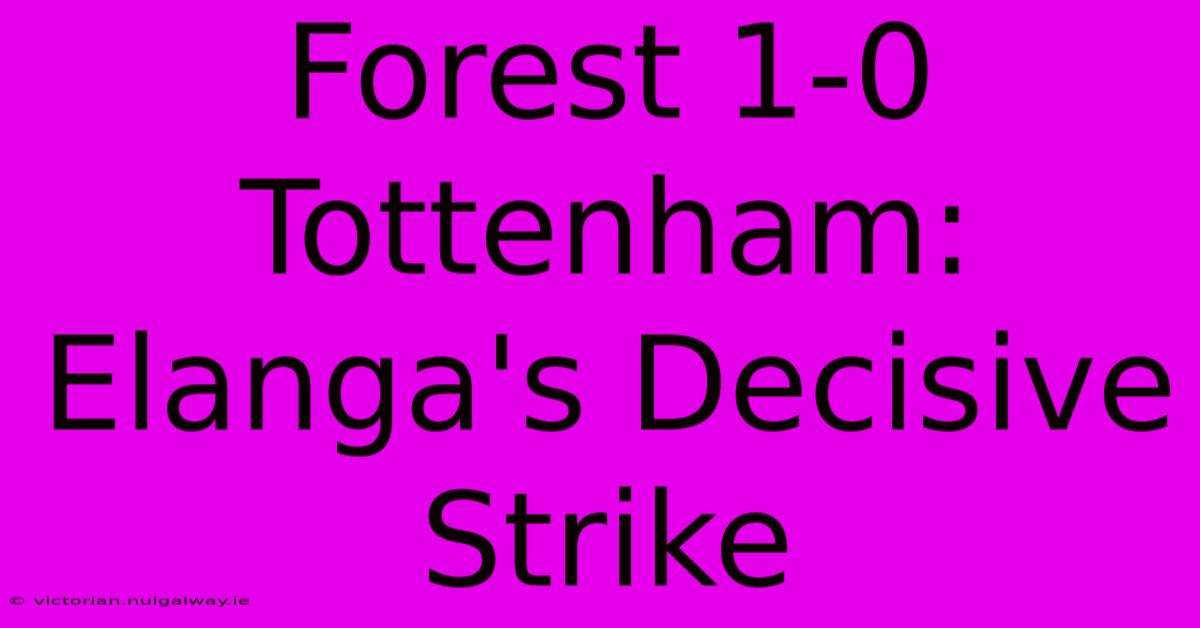 Forest 1-0 Tottenham: Elanga's Decisive Strike