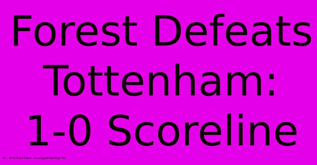 Forest Defeats Tottenham: 1-0 Scoreline