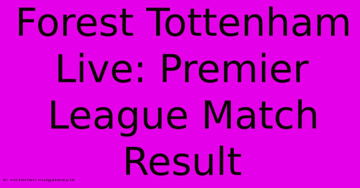 Forest Tottenham Live: Premier League Match Result